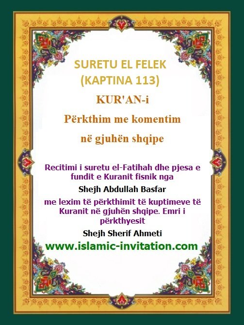 SURETU EL FELEK
(KAPTINA 113)
KUR'AN-i Përkthim me komentim në gjuhën shqipe - Përkthimi audio i Kuranit Fisnik